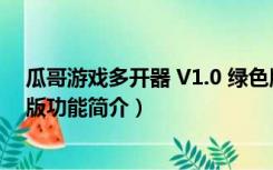 瓜哥游戏多开器 V1.0 绿色版（瓜哥游戏多开器 V1.0 绿色版功能简介）