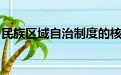 民族区域自治制度的核心内容是坚持民族平等