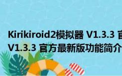 Kirikiroid2模拟器 V1.3.3 官方最新版（Kirikiroid2模拟器 V1.3.3 官方最新版功能简介）