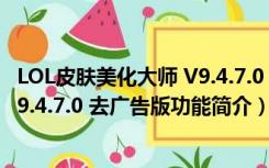 LOL皮肤美化大师 V9.4.7.0 去广告版（LOL皮肤美化大师 V9.4.7.0 去广告版功能简介）