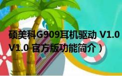 硕美科G909耳机驱动 V1.0 官方版（硕美科G909耳机驱动 V1.0 官方版功能简介）