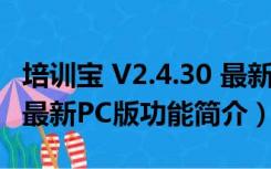 培训宝 V2.4.30 最新PC版（培训宝 V2.4.30 最新PC版功能简介）