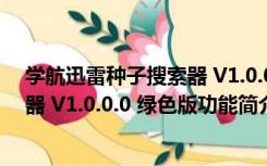 学航迅雷种子搜索器 V1.0.0.0 绿色版（学航迅雷种子搜索器 V1.0.0.0 绿色版功能简介）