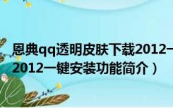 恩典qq透明皮肤下载2012一键安装（恩典qq透明皮肤下载2012一键安装功能简介）