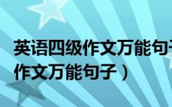 英语四级作文万能句子开头和结尾（英语四级作文万能句子）