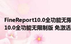 FineReport10.0全功能无限制版 免激活码版（FineReport10.0全功能无限制版 免激活码版功能简介）