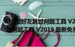 QQ加好友跳过问题工具 V2019 最新免费版（QQ加好友跳过问题工具 V2019 最新免费版功能简介）