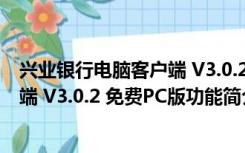 兴业银行电脑客户端 V3.0.2 免费PC版（兴业银行电脑客户端 V3.0.2 免费PC版功能简介）