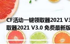 CF活动一键领取器2021 V3.0 免费最新版（CF活动一键领取器2021 V3.0 免费最新版功能简介）