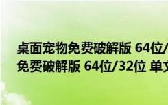 桌面宠物免费破解版 64位/32位 单文件绿色版（桌面宠物免费破解版 64位/32位 单文件绿色版功能简介）