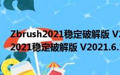 Zbrush2021稳定破解版 V2021.6.1 免激活码版（Zbrush2021稳定破解版 V2021.6.1 免激活码版功能简介）