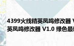 4399火线精英凤鸣修改器 V1.0 绿色最新版（4399火线精英凤鸣修改器 V1.0 绿色最新版功能简介）