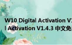 W10 Digital Activation V1.4.3 中文免费版（W10 Digital Activation V1.4.3 中文免费版功能简介）