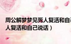 周公解梦梦见死人复活和自己说话啥意思（周公解梦梦见死人复活和自己说话）