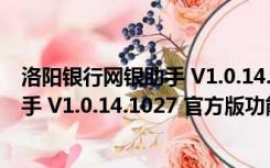 洛阳银行网银助手 V1.0.14.1027 官方版（洛阳银行网银助手 V1.0.14.1027 官方版功能简介）