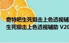 奇特吧生死狙击上色透视辅助 V2020 绿色免费版（奇特吧生死狙击上色透视辅助 V2020 绿色免费版功能简介）