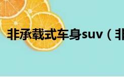 非承载式车身suv（非承载式车身suv大全）