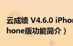 云成绩 V4.6.0 iPhone版（云成绩 V4.6.0 iPhone版功能简介）