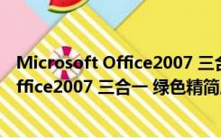 Microsoft Office2007 三合一 绿色精简版（Microsoft Office2007 三合一 绿色精简版功能简介）