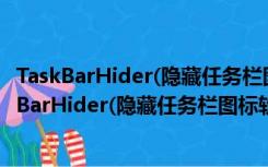 TaskBarHider(隐藏任务栏图标软件) V0.0.4 绿色版（TaskBarHider(隐藏任务栏图标软件) V0.0.4 绿色版功能简介）