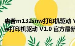 惠普m132snw打印机驱动 V1.0 官方最新版（惠普m132snw打印机驱动 V1.0 官方最新版功能简介）