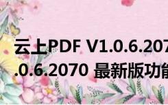 云上PDF V1.0.6.2070 最新版（云上PDF V1.0.6.2070 最新版功能简介）