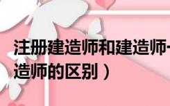 注册建造师和建造师一样吗（建造师和注册建造师的区别）