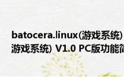 batocera.linux(游戏系统) V1.0 PC版（batocera.linux(游戏系统) V1.0 PC版功能简介）