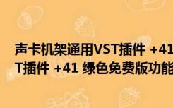 声卡机架通用VST插件 +41 绿色免费版（声卡机架通用VST插件 +41 绿色免费版功能简介）