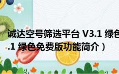 诚达空号筛选平台 V3.1 绿色免费版（诚达空号筛选平台 V3.1 绿色免费版功能简介）