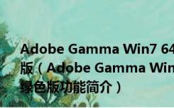 Adobe Gamma Win7 64位(显示器调整软件) V2007 绿色版（Adobe Gamma Win7 64位(显示器调整软件) V2007 绿色版功能简介）