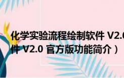 化学实验流程绘制软件 V2.0 官方版（化学实验流程绘制软件 V2.0 官方版功能简介）