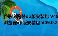 谷歌浏览器xp版安装包 V49.0.2623.112 官方最新版（谷歌浏览器xp版安装包 V49.0.2623.112 官方最新版功能简介）