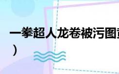 一拳超人龙卷被污图黄色（一拳超人龙卷被污）