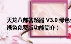 天龙八部答题器 V3.0 绿色免费版（天龙八部答题器 V3.0 绿色免费版功能简介）