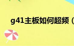 g41主板如何超频（g41主板内存超频）