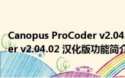 Canopus ProCoder v2.04.02 汉化版（Canopus ProCoder v2.04.02 汉化版功能简介）