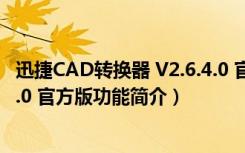 迅捷CAD转换器 V2.6.4.0 官方版（迅捷CAD转换器 V2.6.4.0 官方版功能简介）