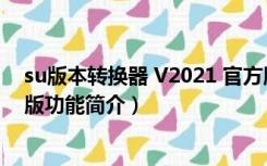 su版本转换器 V2021 官方版（su版本转换器 V2021 官方版功能简介）