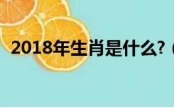 2018年生肖是什么?（2018年生肖是什么）