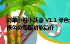 简单小说下载器 V1.1 绿色免费版（简单小说下载器 V1.1 绿色免费版功能简介）