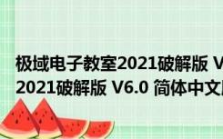 极域电子教室2021破解版 V6.0 简体中文版（极域电子教室2021破解版 V6.0 简体中文版功能简介）