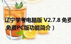 辽宁学考电脑版 V2.7.8 免费PC版（辽宁学考电脑版 V2.7.8 免费PC版功能简介）