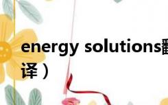 energy solutions翻译（energy policy翻译）