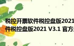 税控开票软件税控盘版2021 V3.1 官方最新版（税控开票软件税控盘版2021 V3.1 官方最新版功能简介）