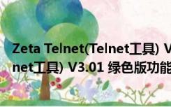 Zeta Telnet(Telnet工具) V3.01 绿色版（Zeta Telnet(Telnet工具) V3.01 绿色版功能简介）