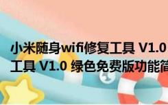 小米随身wifi修复工具 V1.0 绿色免费版（小米随身wifi修复工具 V1.0 绿色免费版功能简介）