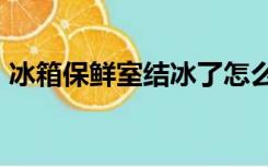 冰箱保鲜室结冰了怎么办?教你几招轻松除冰