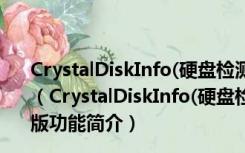 CrystalDiskInfo(硬盘检测软件) 64位 V8.11.1 绿色中文版（CrystalDiskInfo(硬盘检测软件) 64位 V8.11.1 绿色中文版功能简介）