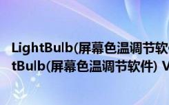 LightBulb(屏幕色温调节软件) V1.6.3.6 绿色免费版（LightBulb(屏幕色温调节软件) V1.6.3.6 绿色免费版功能简介）